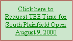 Text Box: Click here toRequest TEE Time forSouth Plainfield OpenAugust 9, 2000