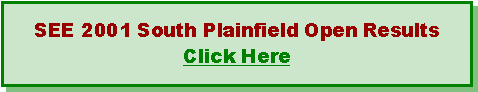 Text Box: SEE 2001 South Plainfield Open ResultsClick Here