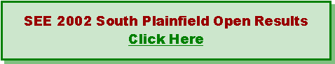 Text Box: SEE 2002 South Plainfield Open ResultsClick Here