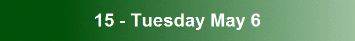 15 - Tuesday May 6